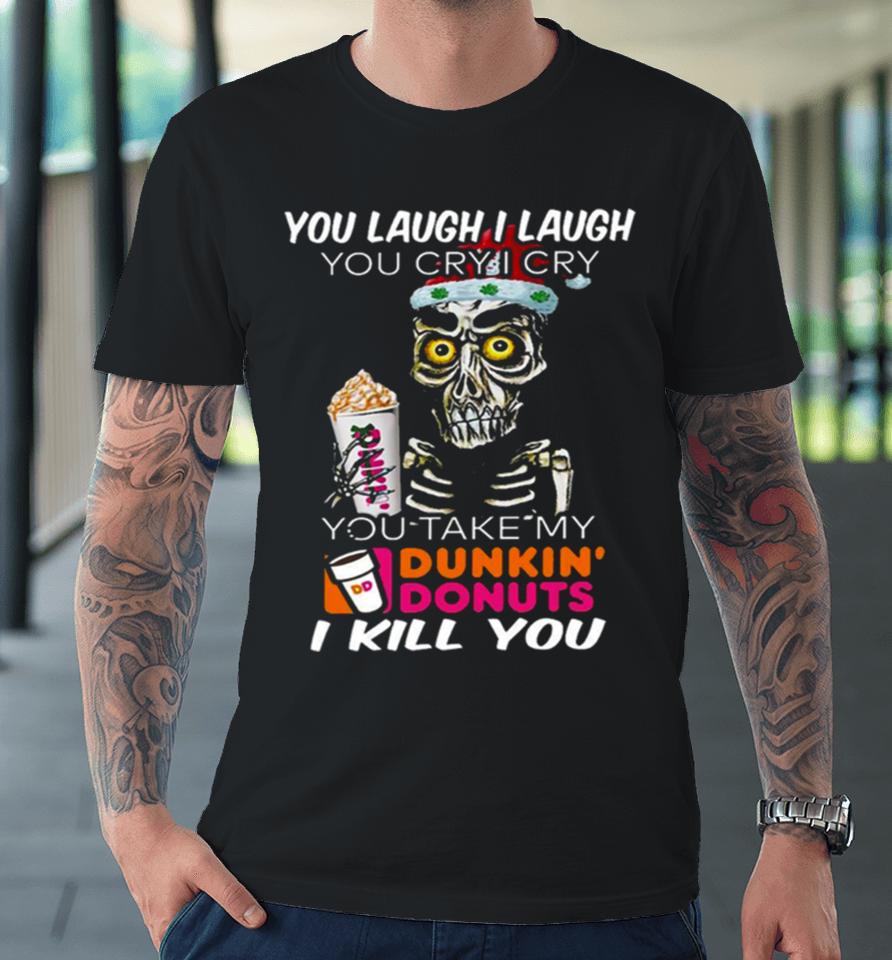 I Cry You Take My Dunkin’ Donuts Skull Funny Premium T-Shirt