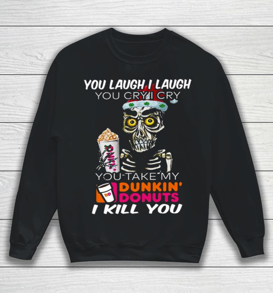I Cry You Take My Dunkin’ Donuts Skull Funny Sweatshirt