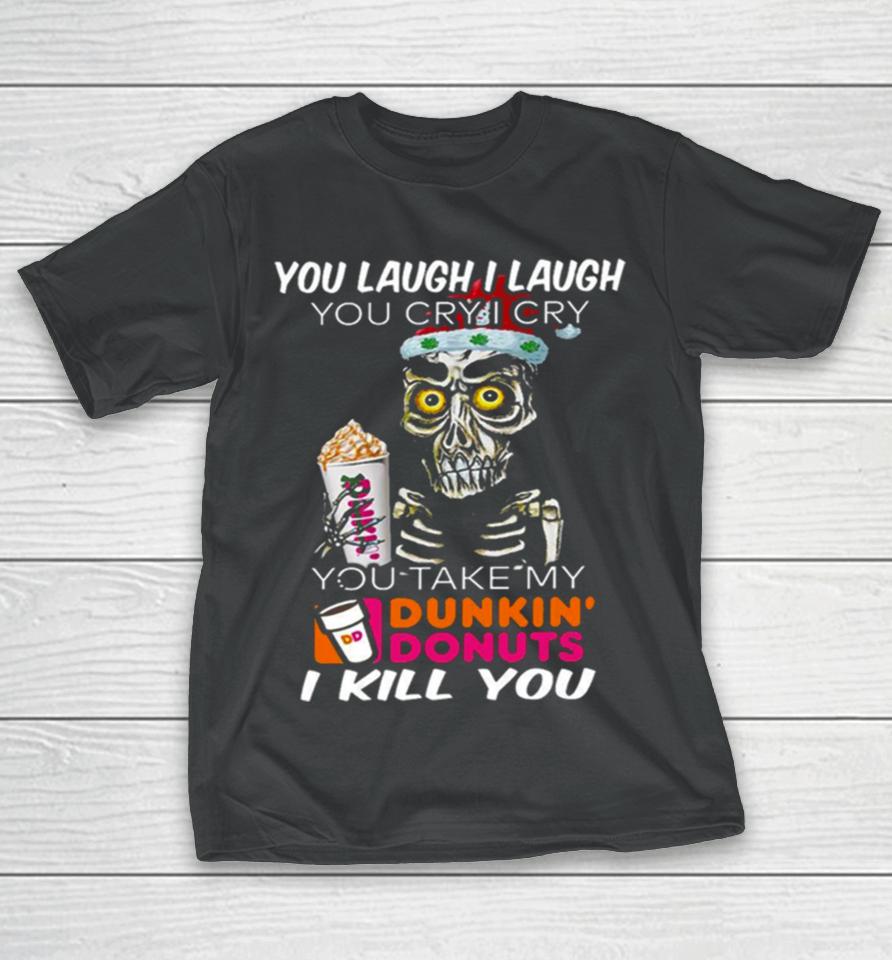 I Cry You Take My Dunkin’ Donuts Skull Funny T-Shirt