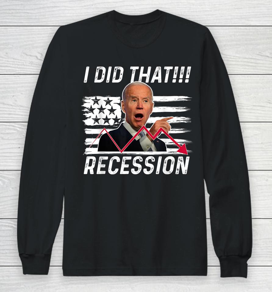 I Did That Biden Recession Funny Anti Biden Long Sleeve T-Shirt