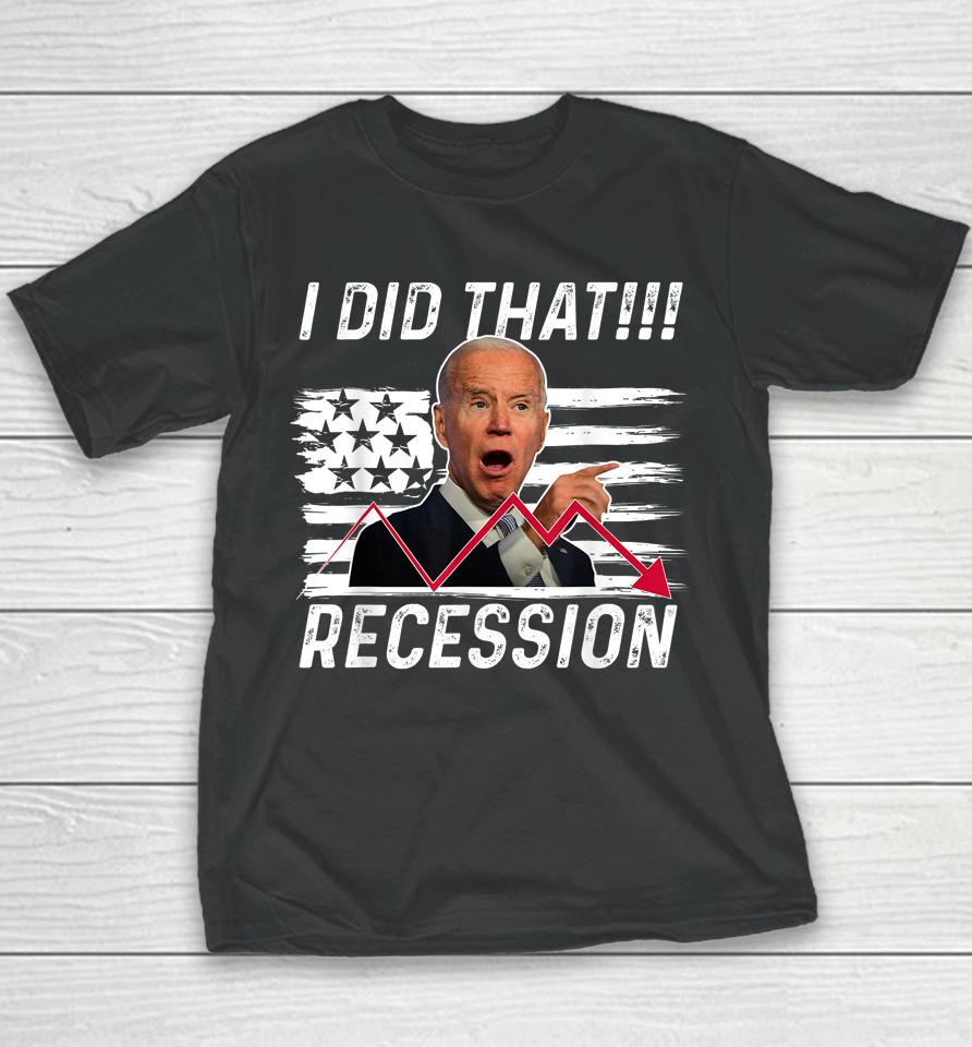I Did That Biden Recession Funny Anti Biden Youth T-Shirt