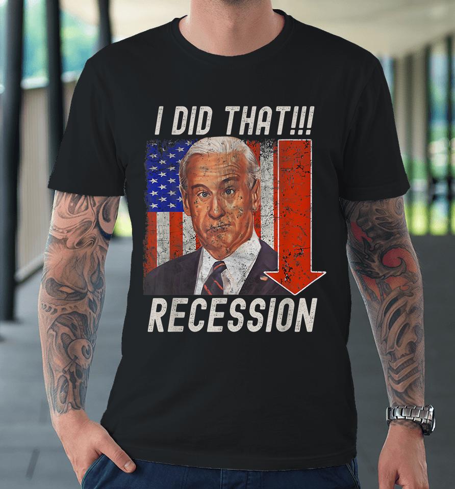 I Did That Biden Recession Funny Anti Biden Premium T-Shirt
