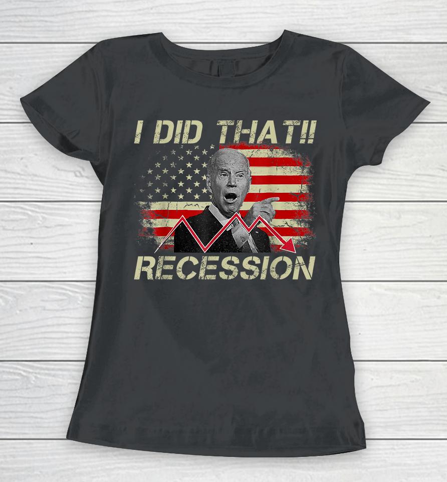 I Did That Biden Recession Funny Anti Biden Women T-Shirt