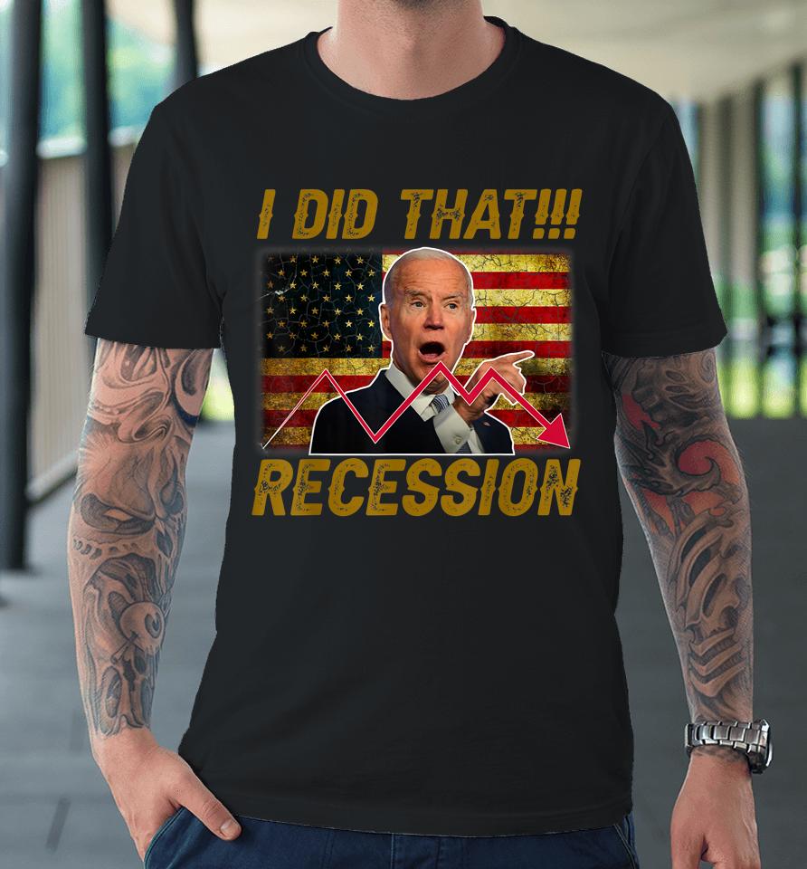 I Did That Recession Funny Anti Biden Premium T-Shirt