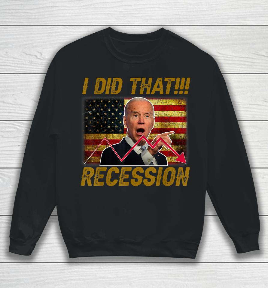 I Did That Recession Funny Anti Biden Sweatshirt