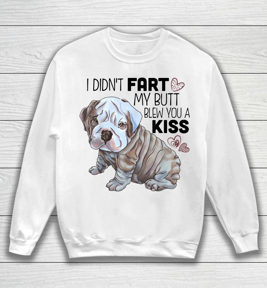 I Didn't Fart My Butt Blew You A Kiss English Bulldog Sweatshirt