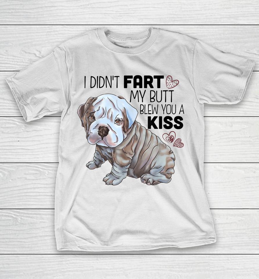 I Didn't Fart My Butt Blew You A Kiss English Bulldog T-Shirt