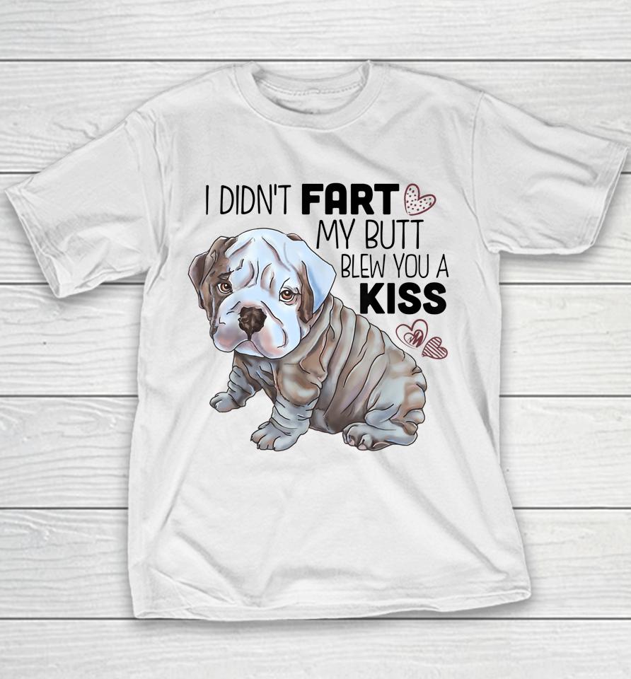 I Didn't Fart My Butt Blew You A Kiss English Bulldog Youth T-Shirt