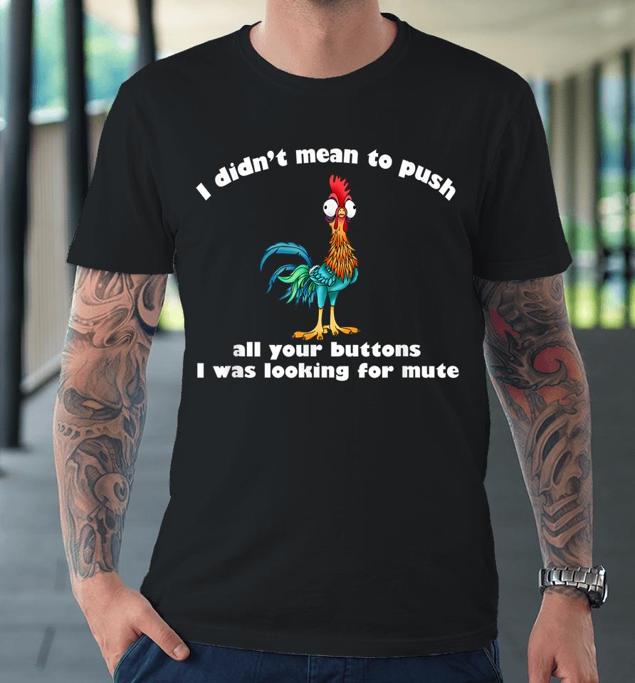 I Didn't Mean To Push All Your Buttons Premium T-Shirt