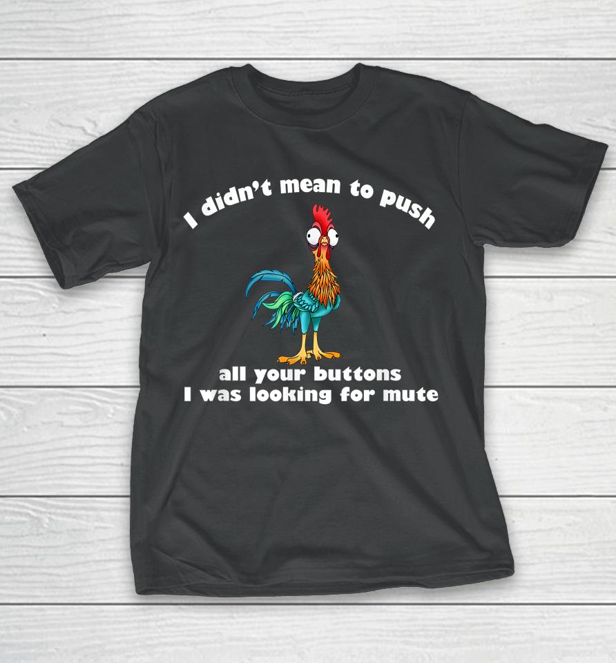 I Didn't Mean To Push All Your Buttons T-Shirt