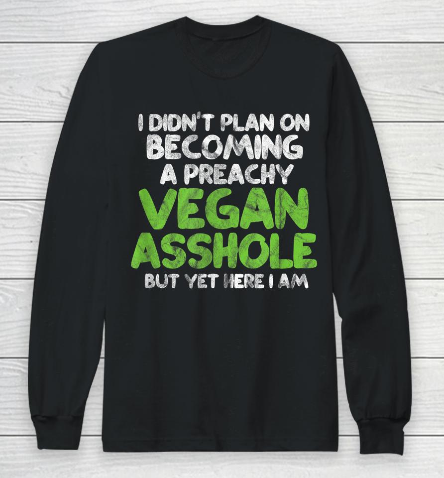 I Didn't Plan On Becoming A Preachy Vegan Asshole Long Sleeve T-Shirt