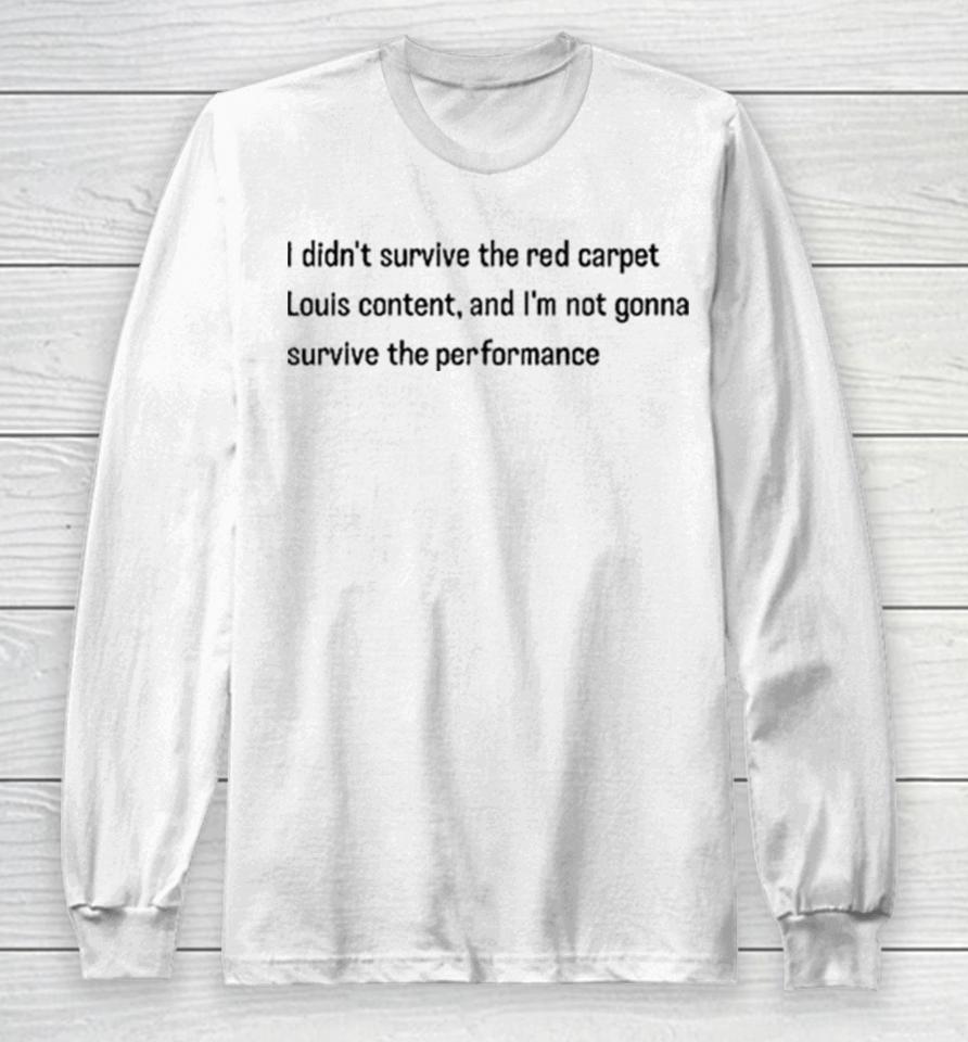 I Didn’t Survive The Red Carpet Louis Content And I’m Not Gonna Survive The Performance Long Sleeve T-Shirt