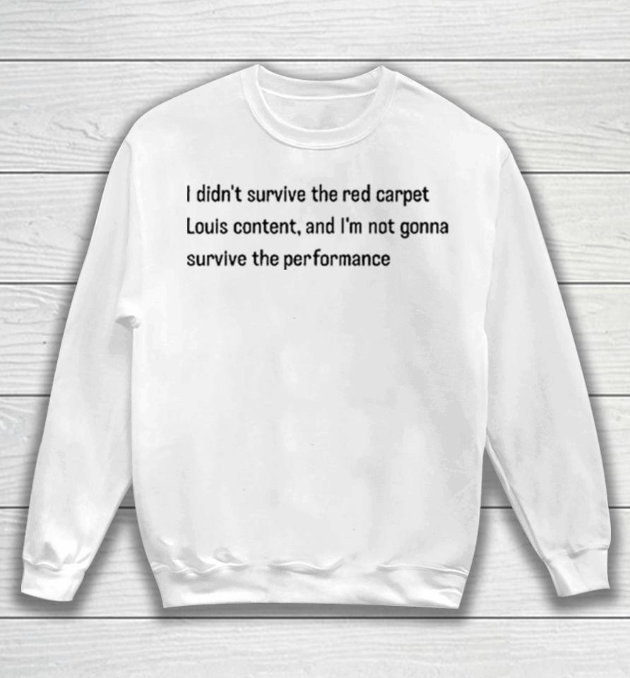 I Didn’t Survive The Red Carpet Louis Content And I’m Not Gonna Survive The Performance Sweatshirt