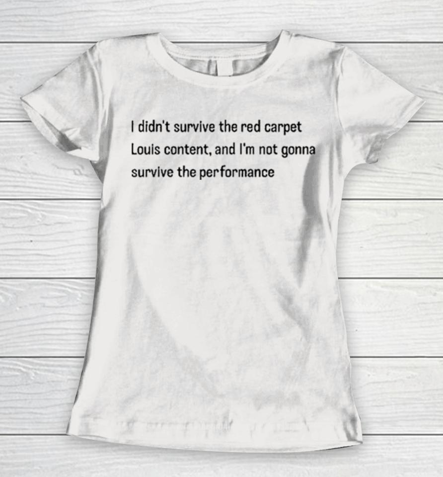 I Didn’t Survive The Red Carpet Louis Content And I’m Not Gonna Survive The Performance Women T-Shirt