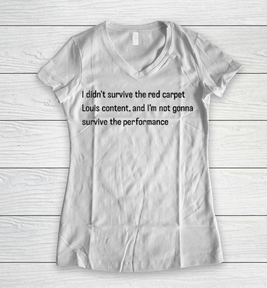 I Didn’t Survive The Red Carpet Louis Content And I’m Not Gonna Survive The Performance Women V-Neck T-Shirt