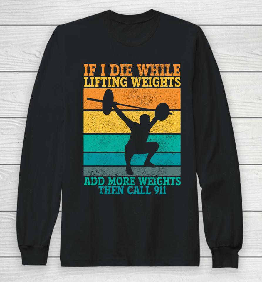 I Die While Lifting Weights Funny Workout &Amp; Gym Gifts Long Sleeve T-Shirt