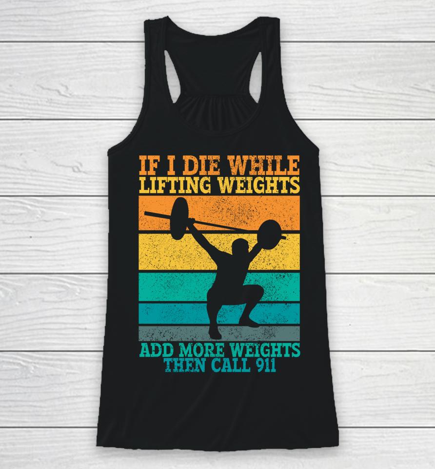 I Die While Lifting Weights Funny Workout &Amp; Gym Gifts Racerback Tank