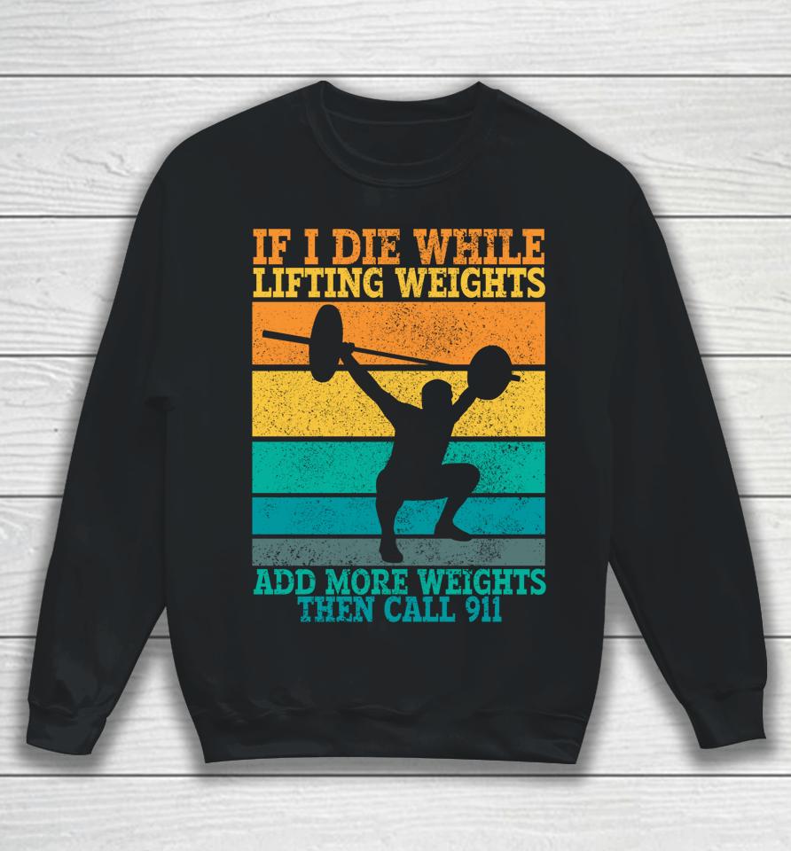 I Die While Lifting Weights Funny Workout &Amp; Gym Gifts Sweatshirt