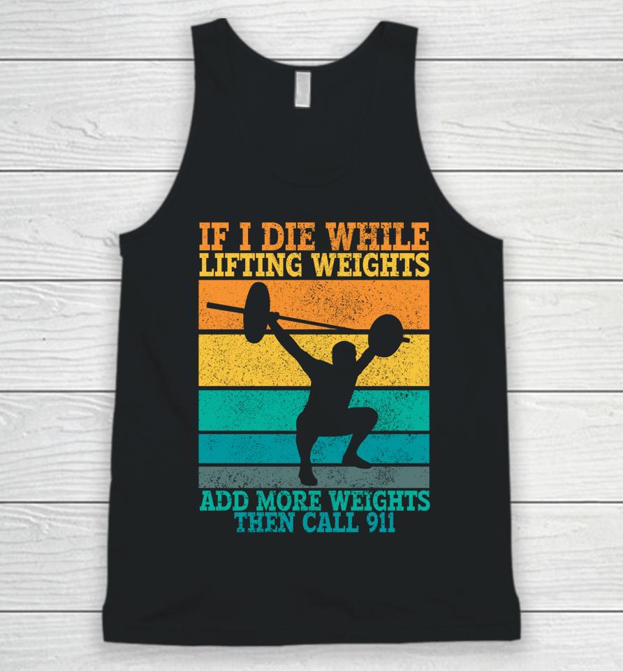 I Die While Lifting Weights Funny Workout &Amp; Gym Gifts Unisex Tank Top