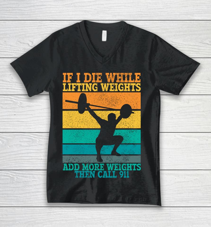 I Die While Lifting Weights Funny Workout &Amp; Gym Gifts Unisex V-Neck T-Shirt