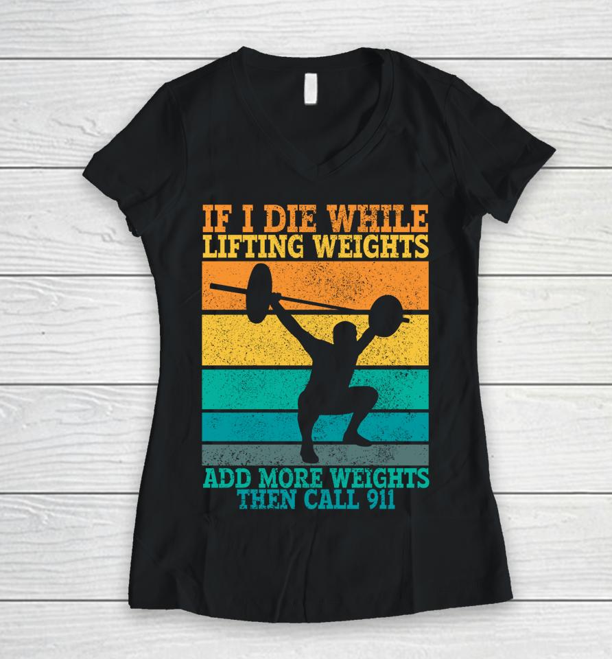 I Die While Lifting Weights Funny Workout &Amp; Gym Gifts Women V-Neck T-Shirt