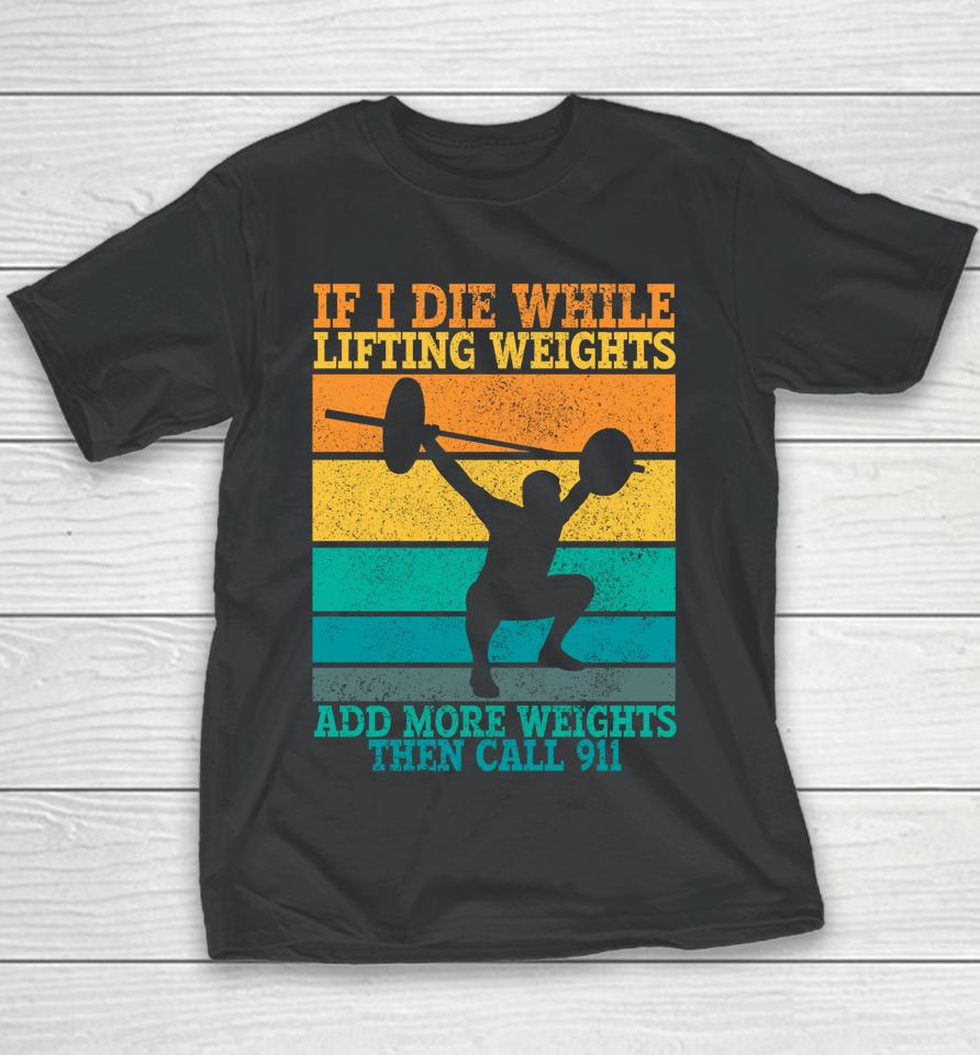 I Die While Lifting Weights Funny Workout &Amp; Gym Gifts Youth T-Shirt