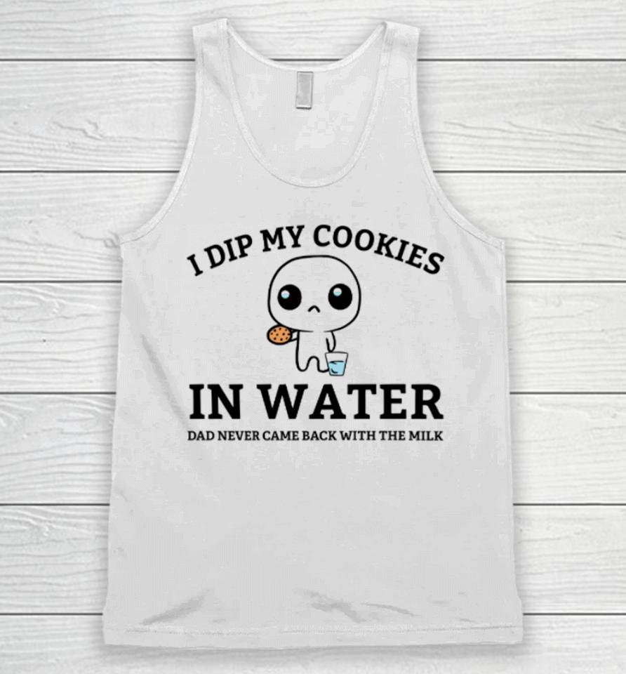 I Dip My Cookies In Water Dad Never Came Back With The Milk Unisex Tank Top