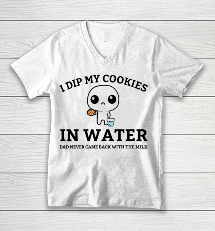 I Dip My Cookies In Water Dad Never Came Back With The Milk Unisex V-Neck T-Shirt