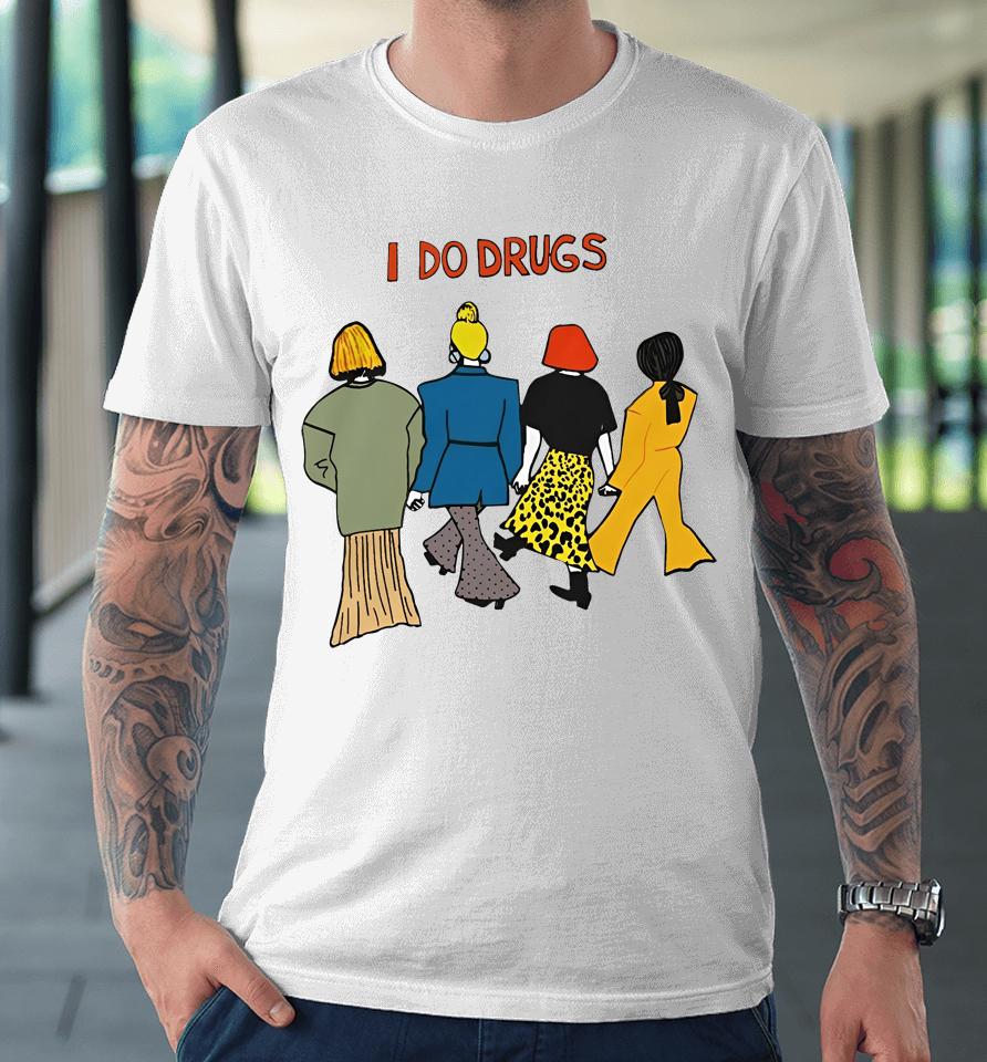 I Do Drugs Premium T-Shirt