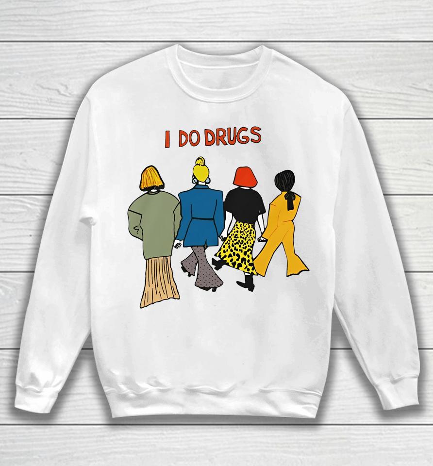 I Do Drugs Sweatshirt