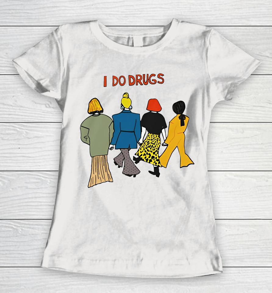 I Do Drugs Women T-Shirt
