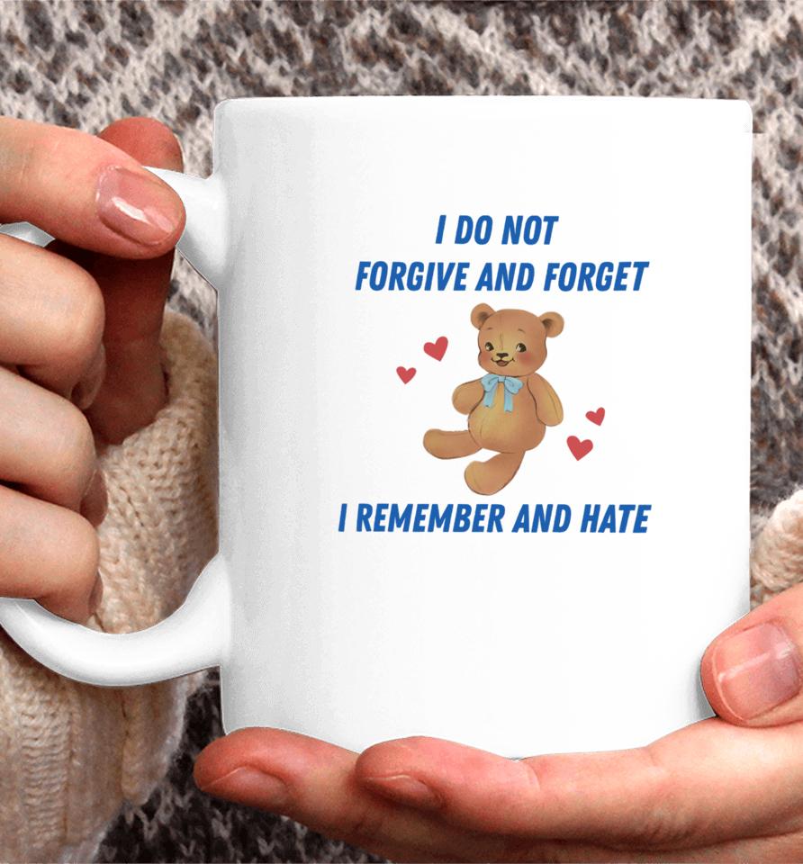 I Do Not Forgive And Forget I Remember And Hate Coffee Mug