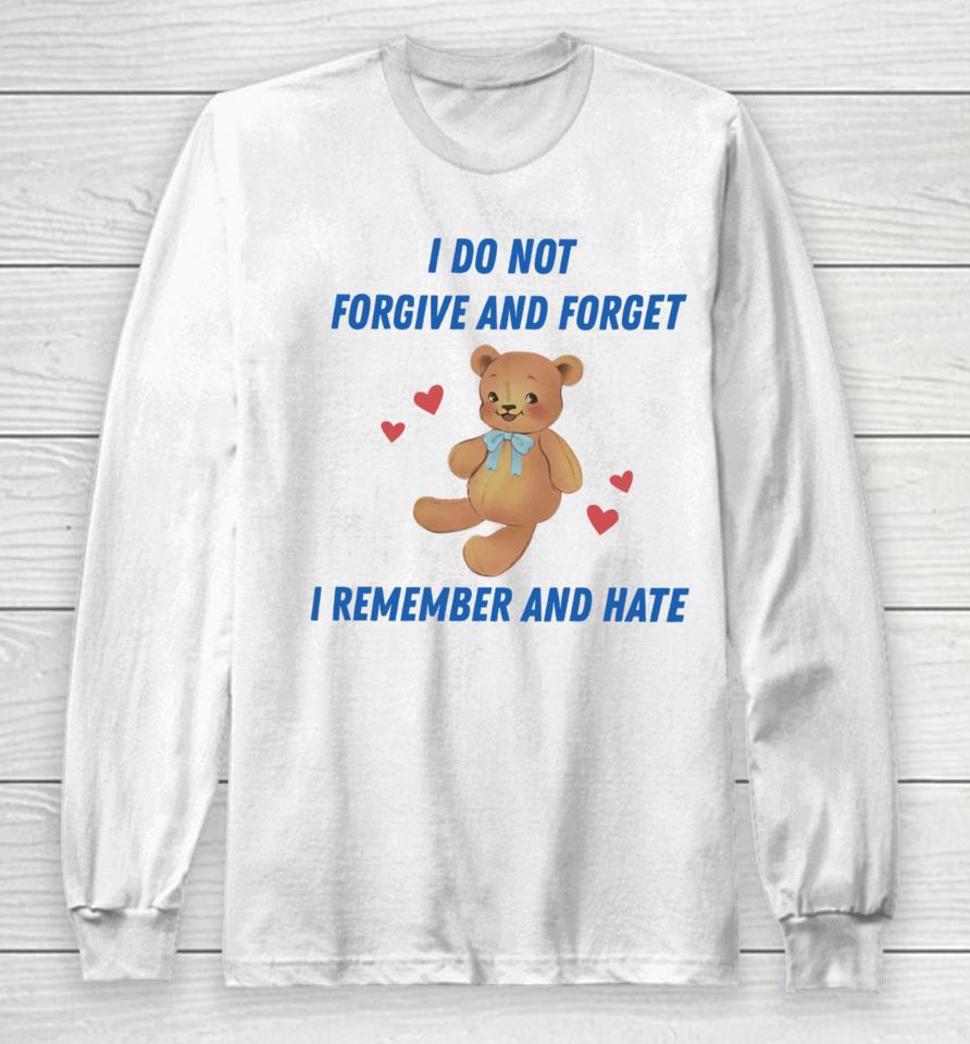 I Do Not Forgive And Forget I Remember And Hate Long Sleeve T-Shirt
