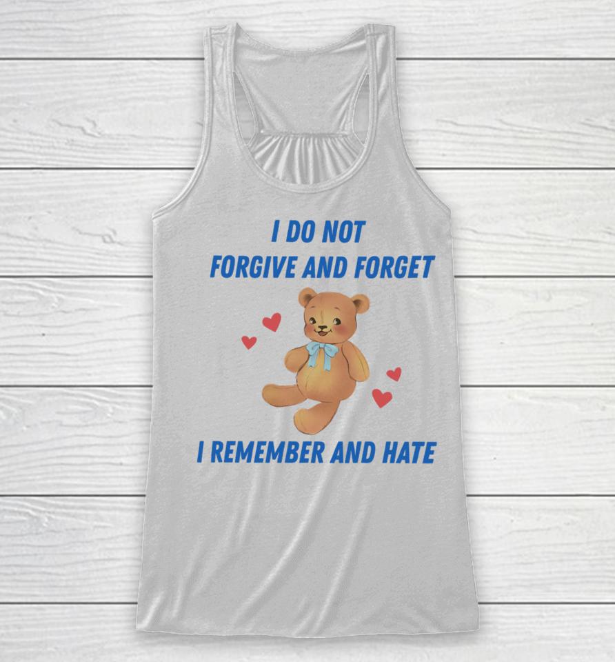I Do Not Forgive And Forget I Remember And Hate Racerback Tank