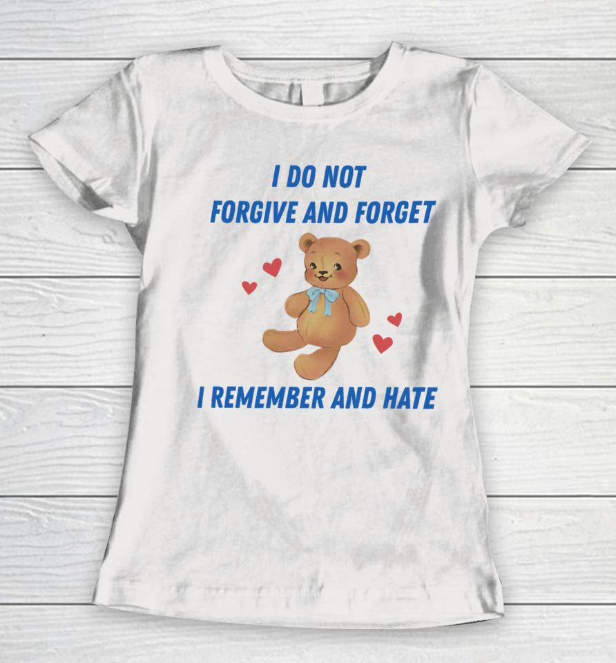 I Do Not Forgive And Forget I Remember And Hate Women T-Shirt