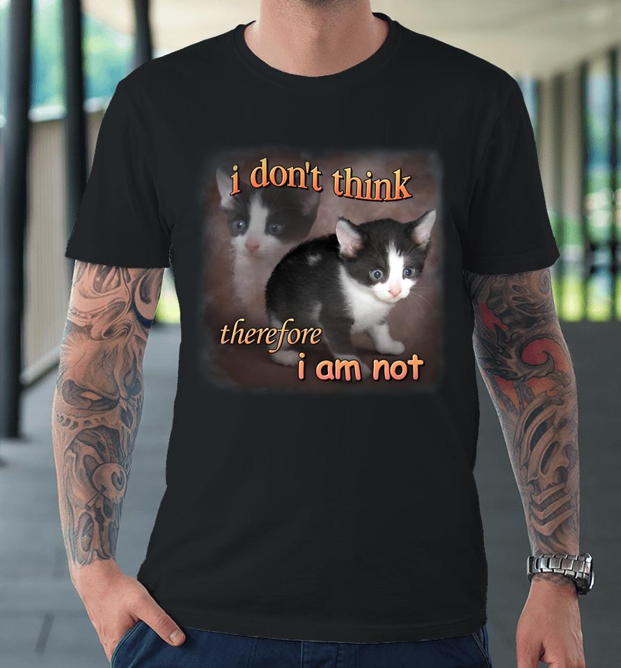 I Do Not Think Therefore I Do Not Am Cat Premium T-Shirt