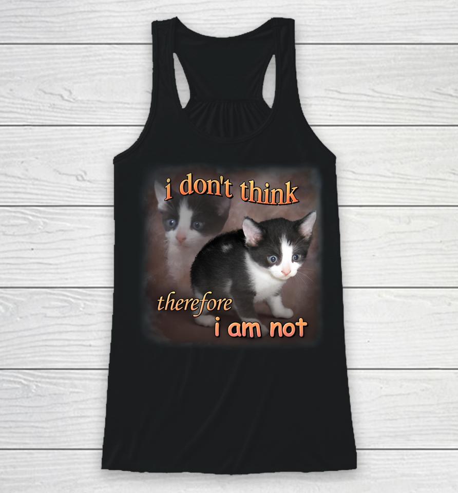 I Do Not Think Therefore I Do Not Am Cat Racerback Tank