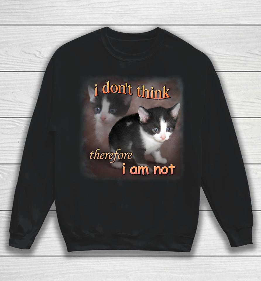 I Do Not Think Therefore I Do Not Am Cat Sweatshirt