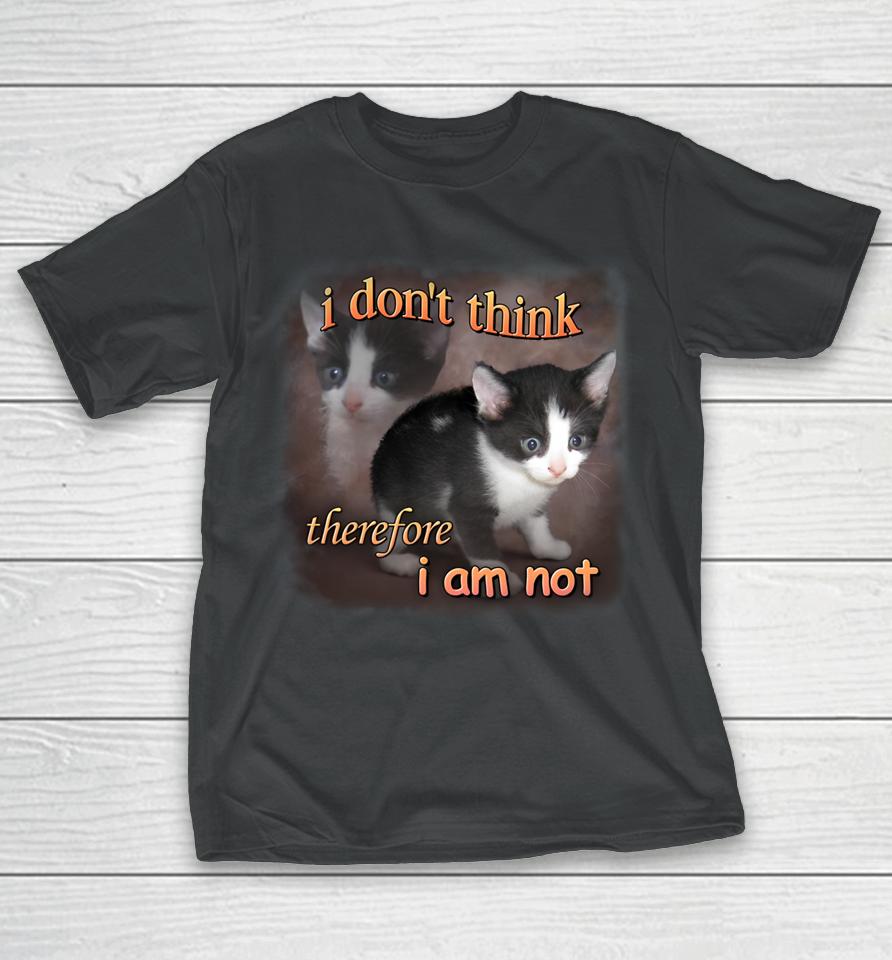 I Do Not Think Therefore I Do Not Am Cat T-Shirt