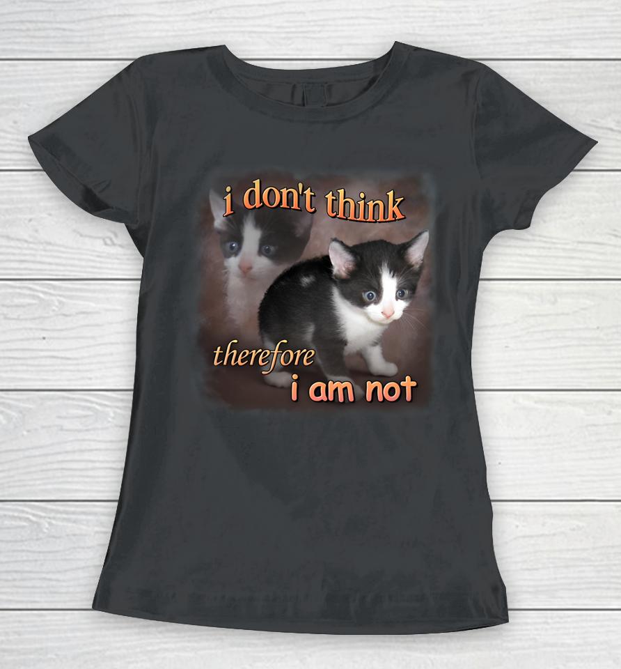 I Do Not Think Therefore I Do Not Am Cat Women T-Shirt