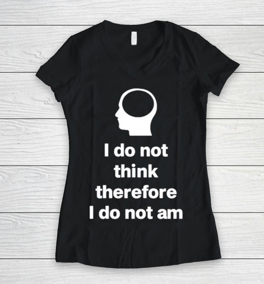 I Do Not Think Therefore I Do Not Am Classic Women V-Neck T-Shirt