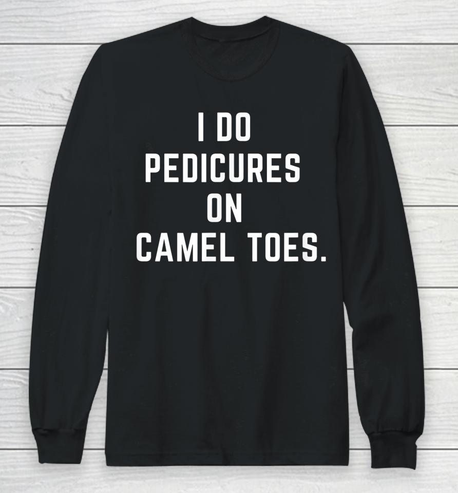 I Do Pedicures On Camel Toes Long Sleeve T-Shirt