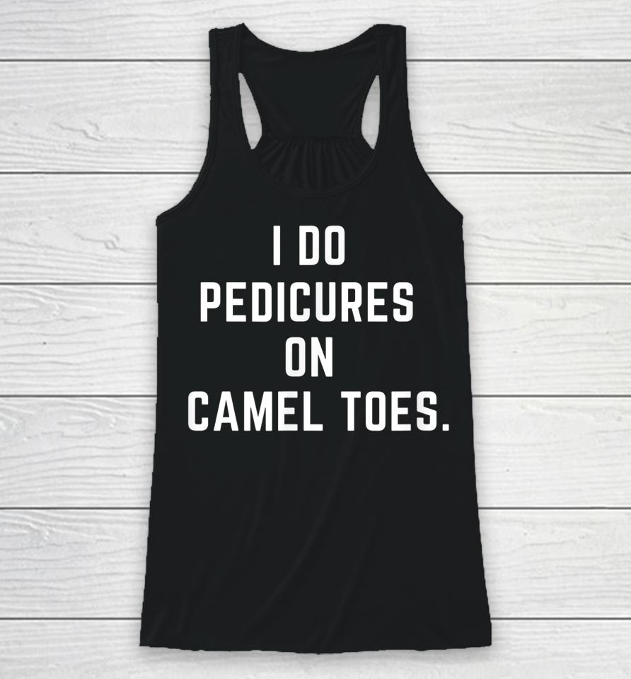 I Do Pedicures On Camel Toes Racerback Tank
