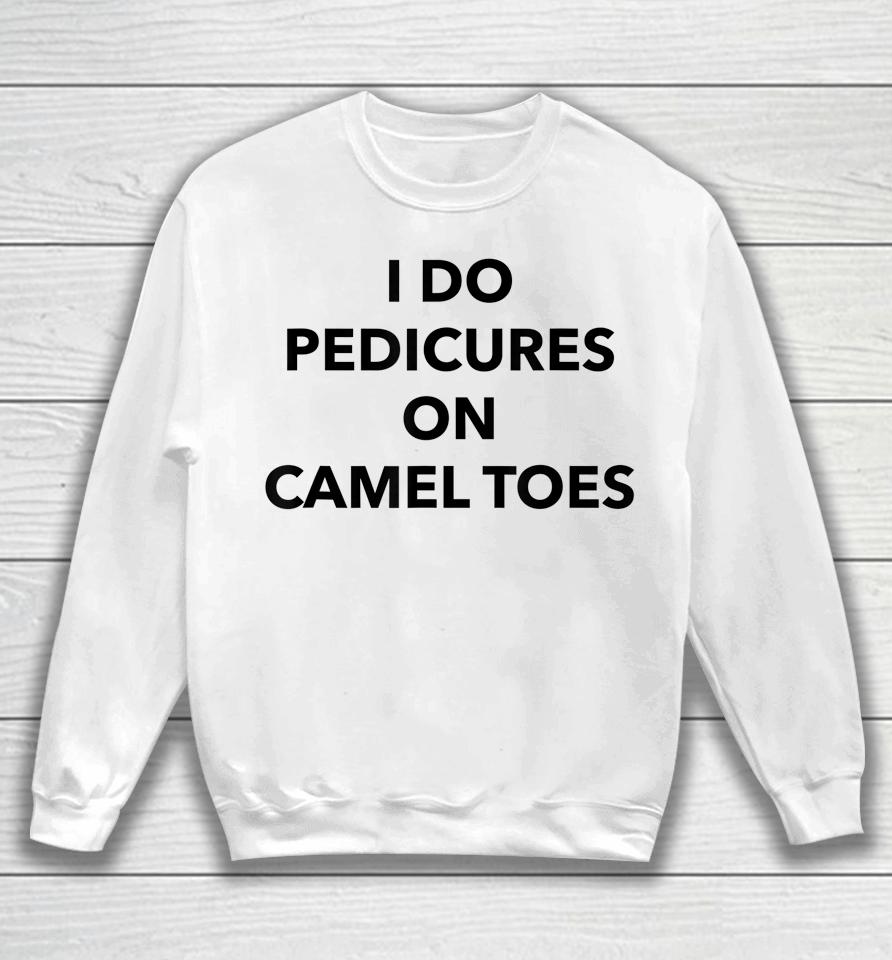 I Do Pedicures On Camel Toes Sweatshirt