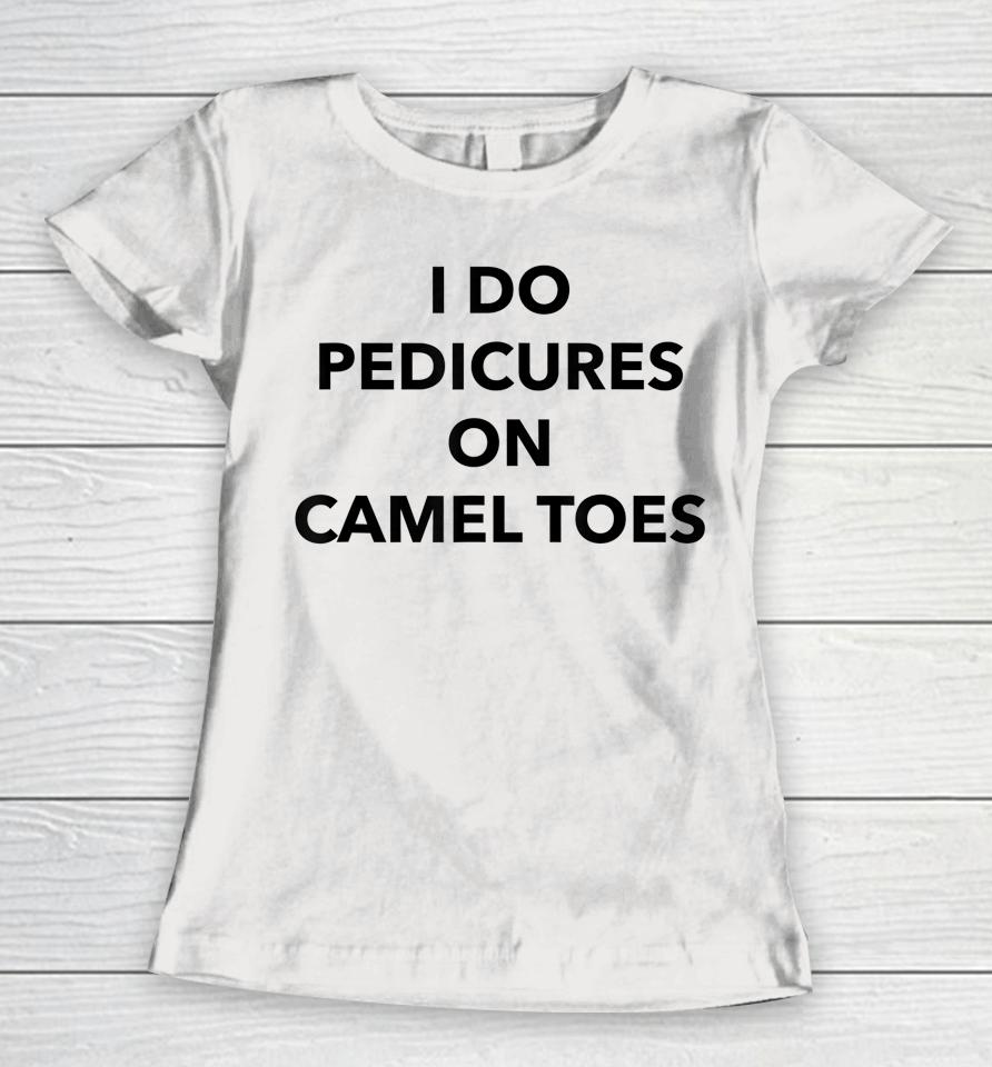 I Do Pedicures On Camel Toes Women T-Shirt