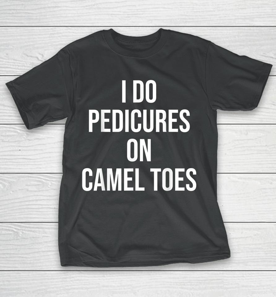 I Do Pedicures On Camel Toes T-Shirt