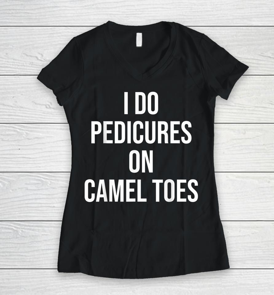 I Do Pedicures On Camel Toes Women V-Neck T-Shirt