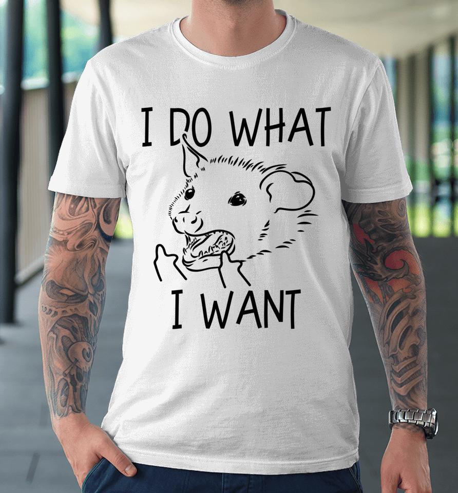 I Do What I Want Funny Possum Middle Finger Opossum Premium T-Shirt