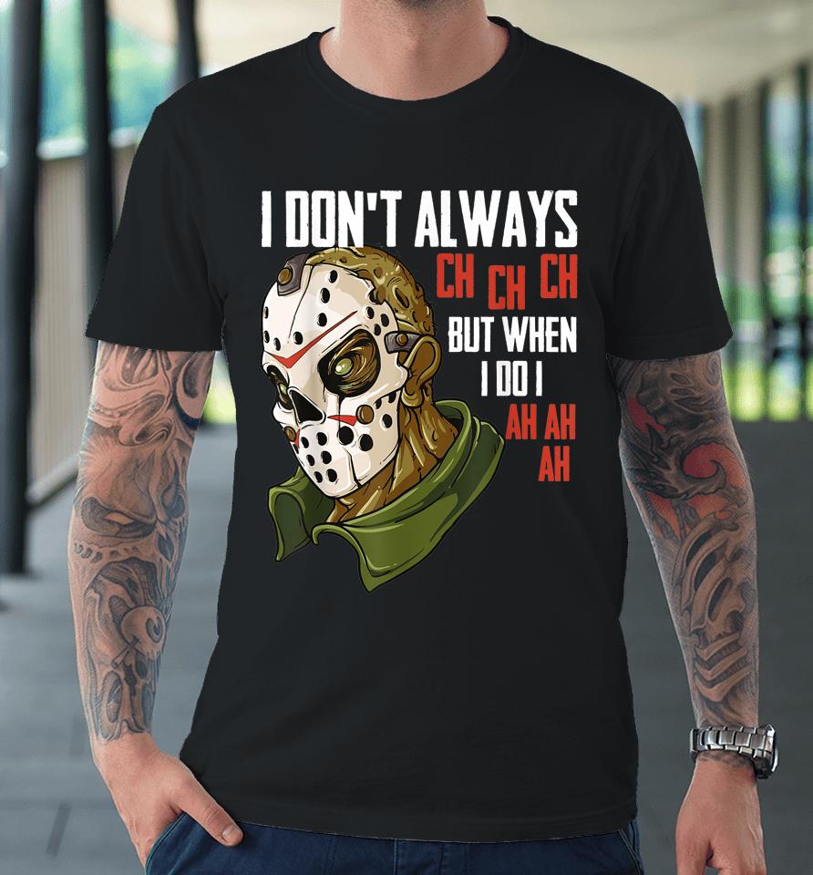 I Don't Always Ch Ch Ch Lazy Halloween Costume Horror Movie Premium T-Shirt