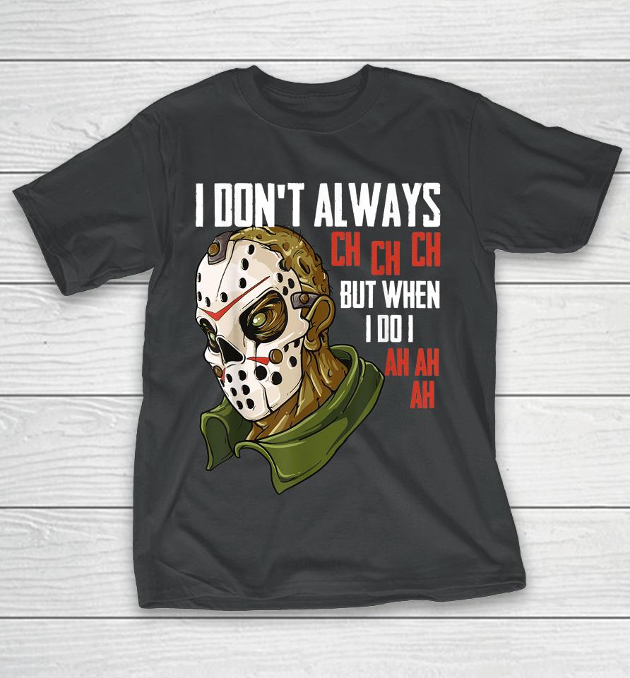 I Don't Always Ch Ch Ch Lazy Halloween Costume Horror Movie T-Shirt